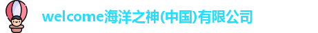welcome海洋之神(中国)有限公司